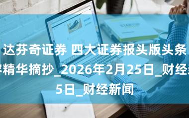 达芬奇证券 四大证券报头版头条内容精华摘抄_2026年2月25日_财经新闻