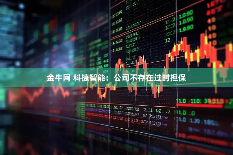 金牛网 科捷智能：公司不存在过时担保