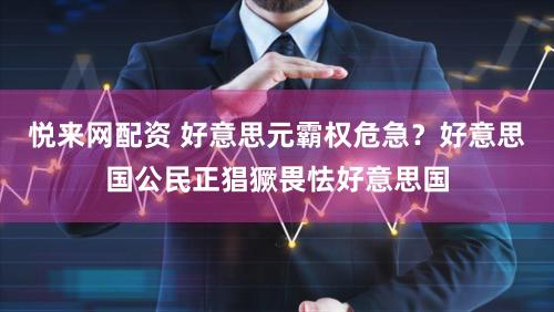 悦来网配资 好意思元霸权危急？好意思国公民正猖獗畏怯好意思国