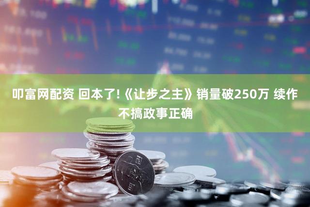 叩富网配资 回本了!《让步之主》销量破250万 续作不搞政事正确