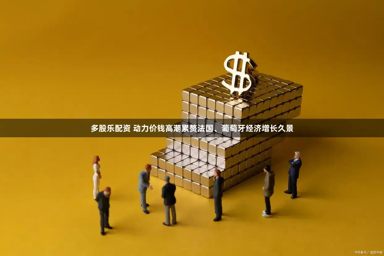多股乐配资 动力价钱高潮累赘法国、葡萄牙经济增长久景
