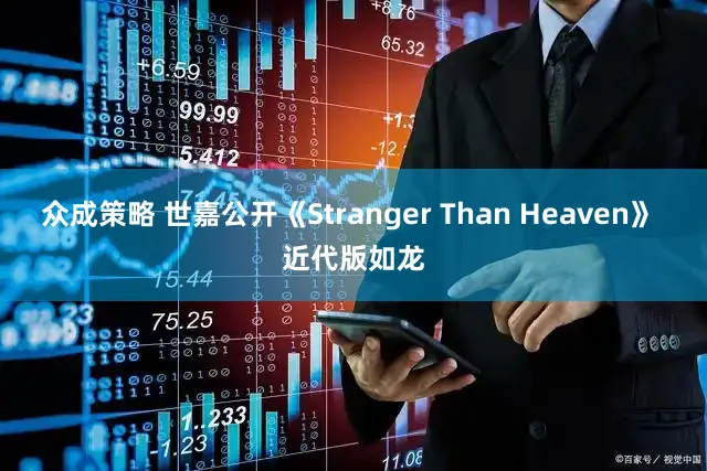 众成策略 世嘉公开《Stranger Than Heaven》 近代版如龙