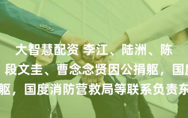 大智慧配资 李江、陆洲、陈煌、易湘宇、段文圭、曹念念贤因公捐躯，国度消防营救局等联系负责东谈主送别