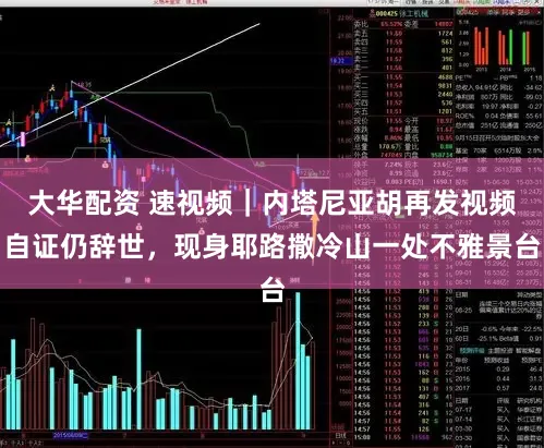 大华配资 速视频|内塔尼亚胡再发视频自证仍辞世,现身耶路撒冷山一处不雅景台