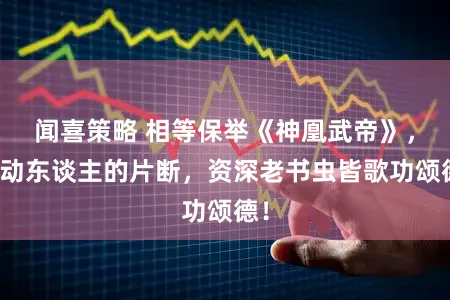 闻喜策略 相等保举《神凰武帝》，超动东谈主的片断，资深老书虫皆歌功颂德！