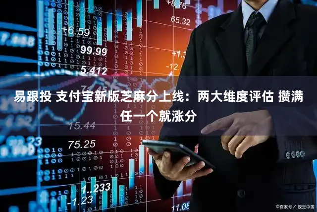 易跟投 支付宝新版芝麻分上线:两大维度评估 攒满任一个就涨分