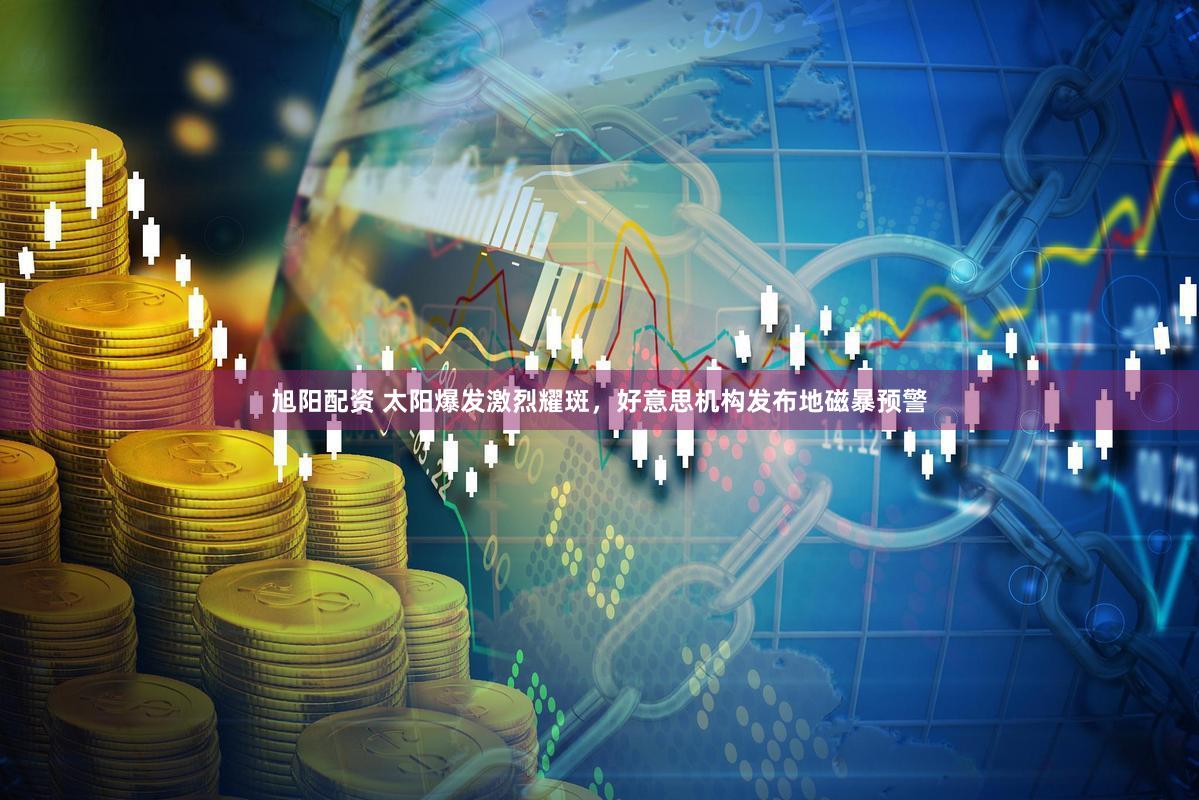 旭阳配资 太阳爆发激烈耀斑，好意思机构发布地磁暴预警